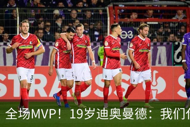 全场MVP！19岁迪奥曼德：我们代表3300万民众 会拼尽一切书写历史