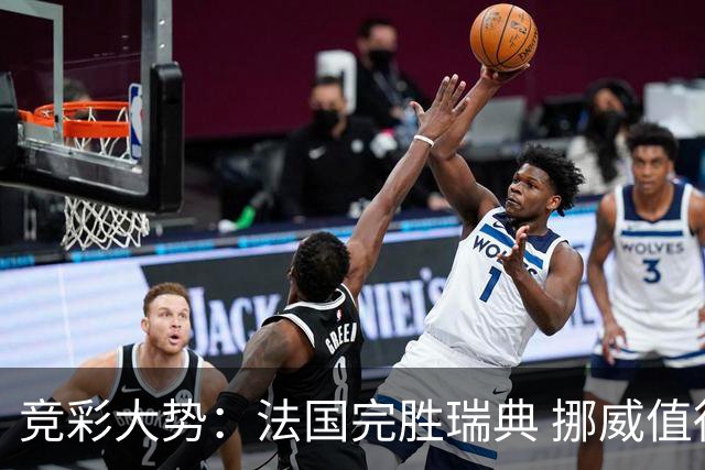 竞彩大势：法国完胜瑞典 挪威值得信任