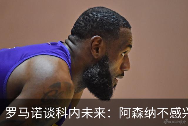罗马诺谈科内未来：阿森纳不感兴趣，球员并非其热门目标